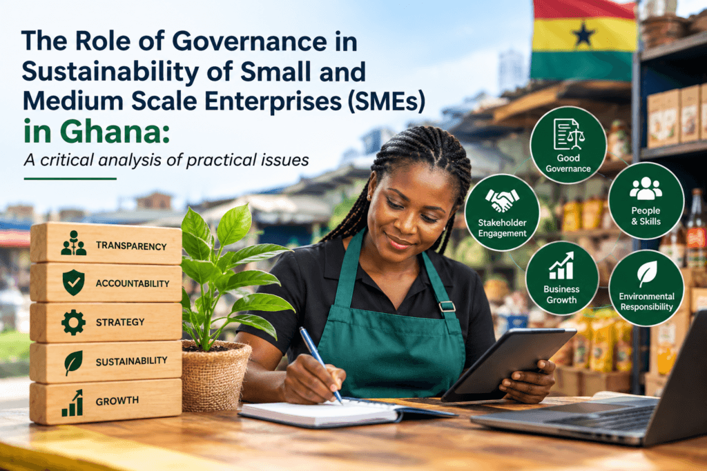 The Role of Governance in Sustainability of Small and Medium Scale Enterprises (SMEs) in Ghana: A critical analysis of practical issues