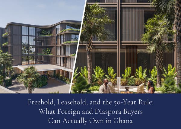 Freehold, Leasehold, and the 50-Year Rule: What Foreign and Diaspora buyers can actually own in Ghana