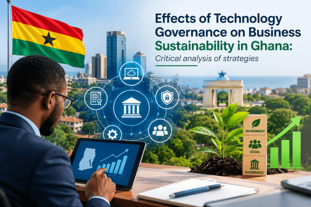 Effects of Technology Governance on Business Sustainability in Ghana: Critical analysis of strategies